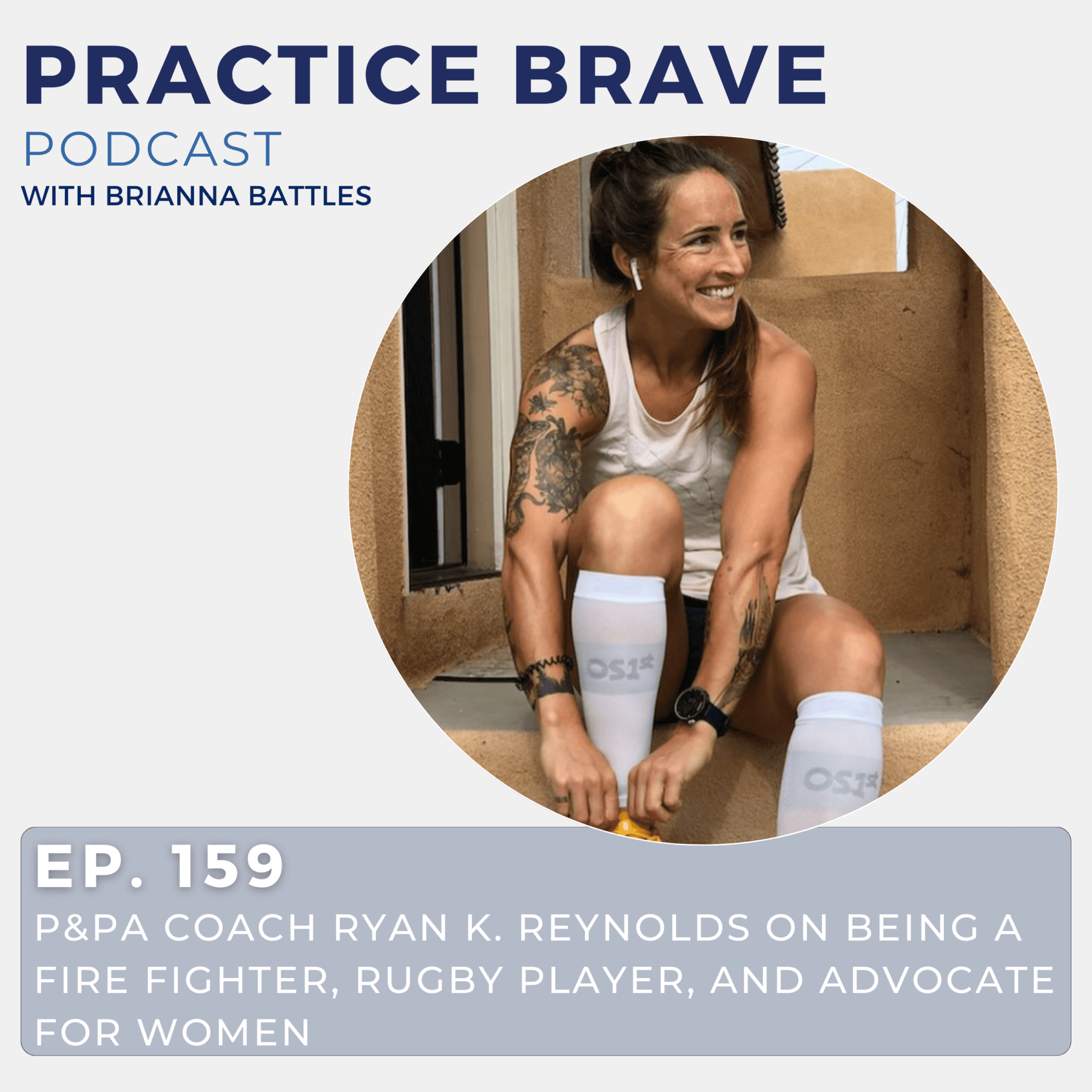 159 - P&PA Coach Ryan K. Reynolds on Being a Fire Fighter, Rugby Player, and Advocate for Women - Practice Brave Brianna Battles