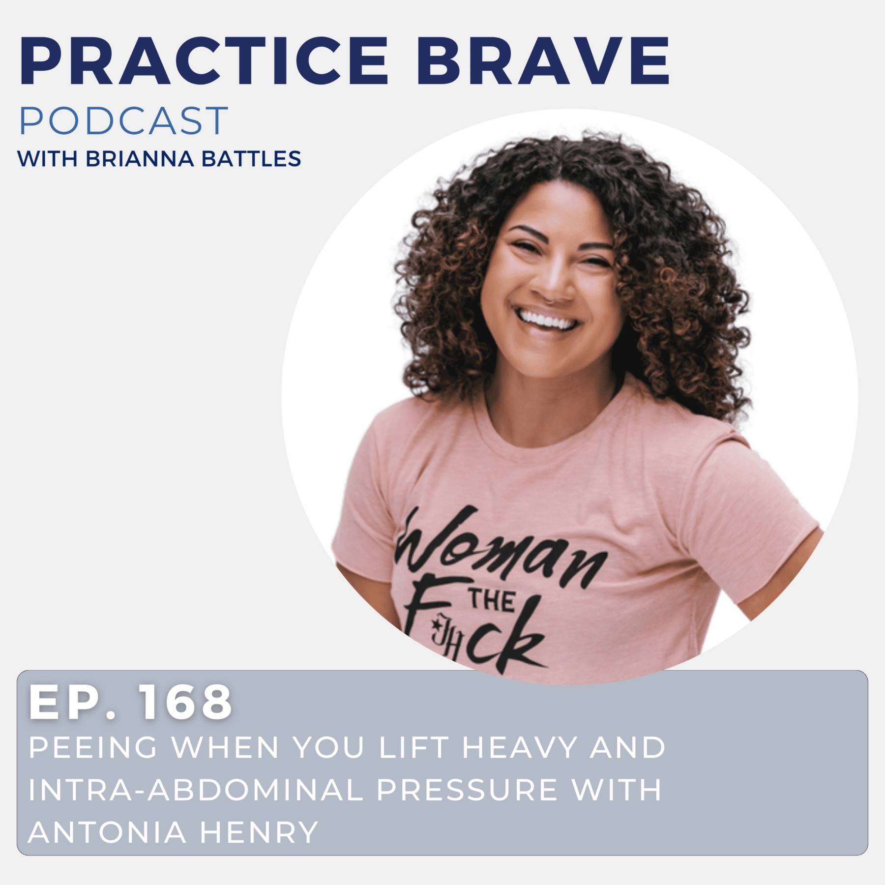 168 - Peeing When You Lift Heavy and Intra-abdominal Pressure with Antonia Henry - Brianna Battles Practice Brave