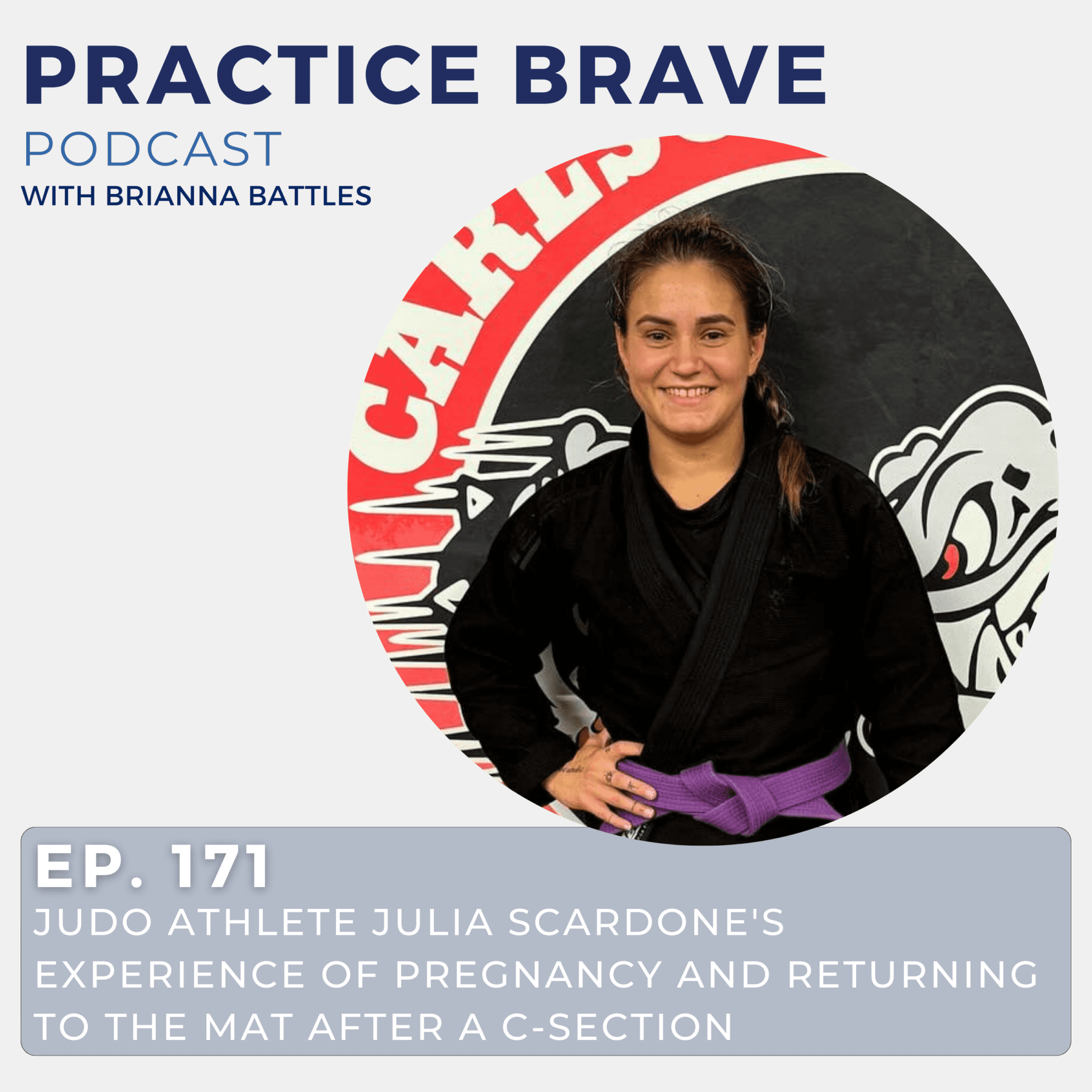 171 - Judo Athlete Julia Scardone's Experience of Pregnancy and Returning to the Mat After a C-Section - Practice Brave with Brianna Battles