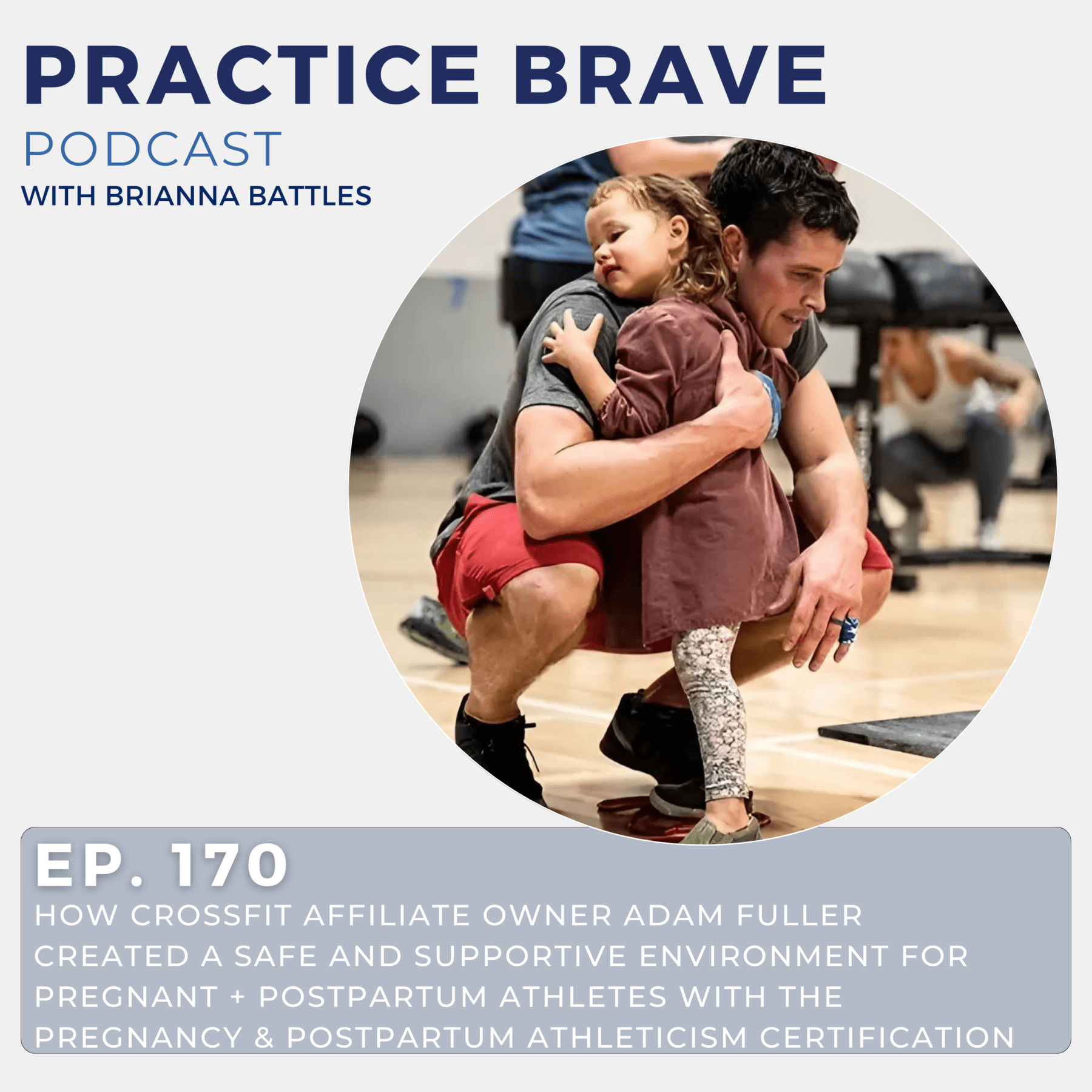 170 - How CrossFit Affiliate Owner Adam Fuller Created a Safe and Supportive Environment for Pregnant + Postpartum Athletes with the Pregnancy & Postpartum Athleticism Certification Brianna Battles Practice Brave