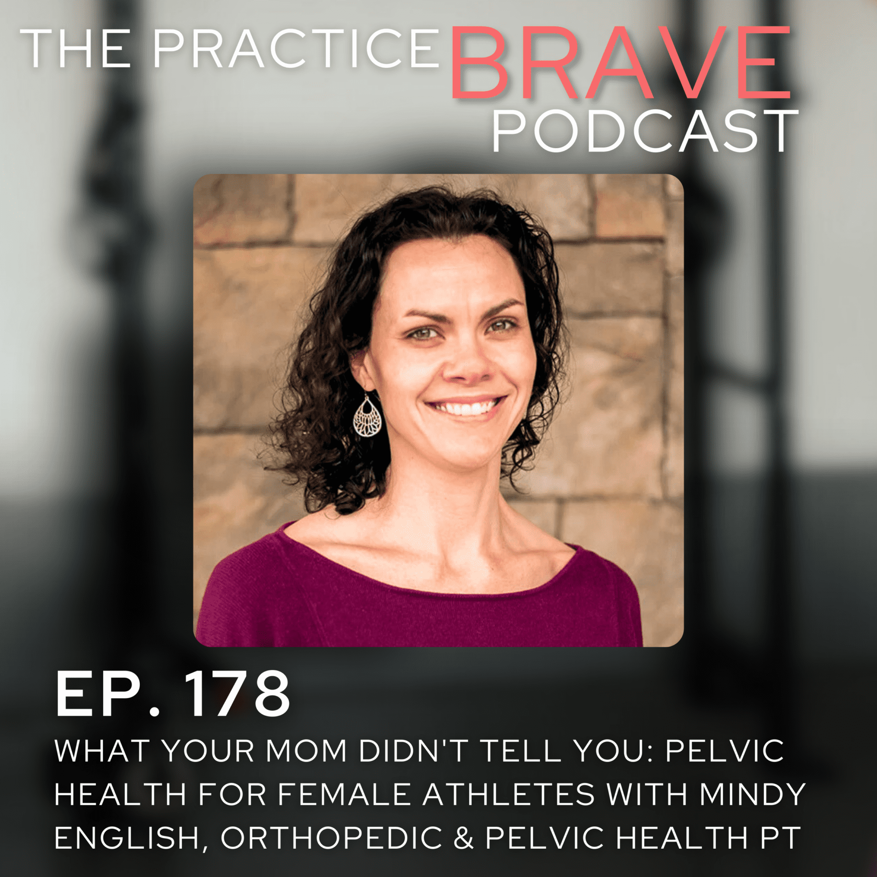 178 - What Your Mom Didn't Tell You - Pelvic Health for Female Athletes with Mindy English, Orthopedic and Pelvic Health PT - Brianna Battles Practice Brave