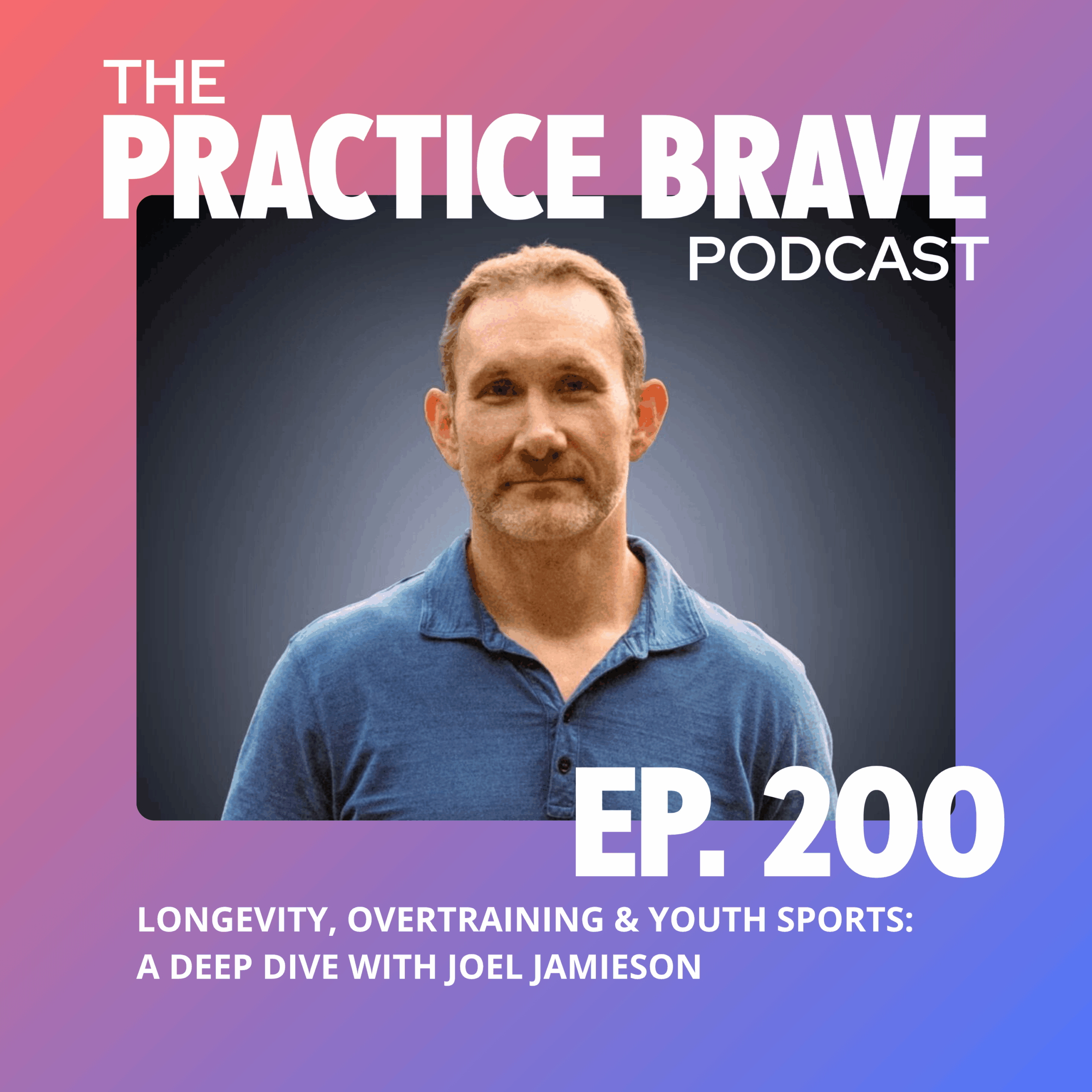 200: Longevity, Overtraining & Youth Sports: A Deep Dive with Joel Jamieson - Brianna Battles Practice Brave