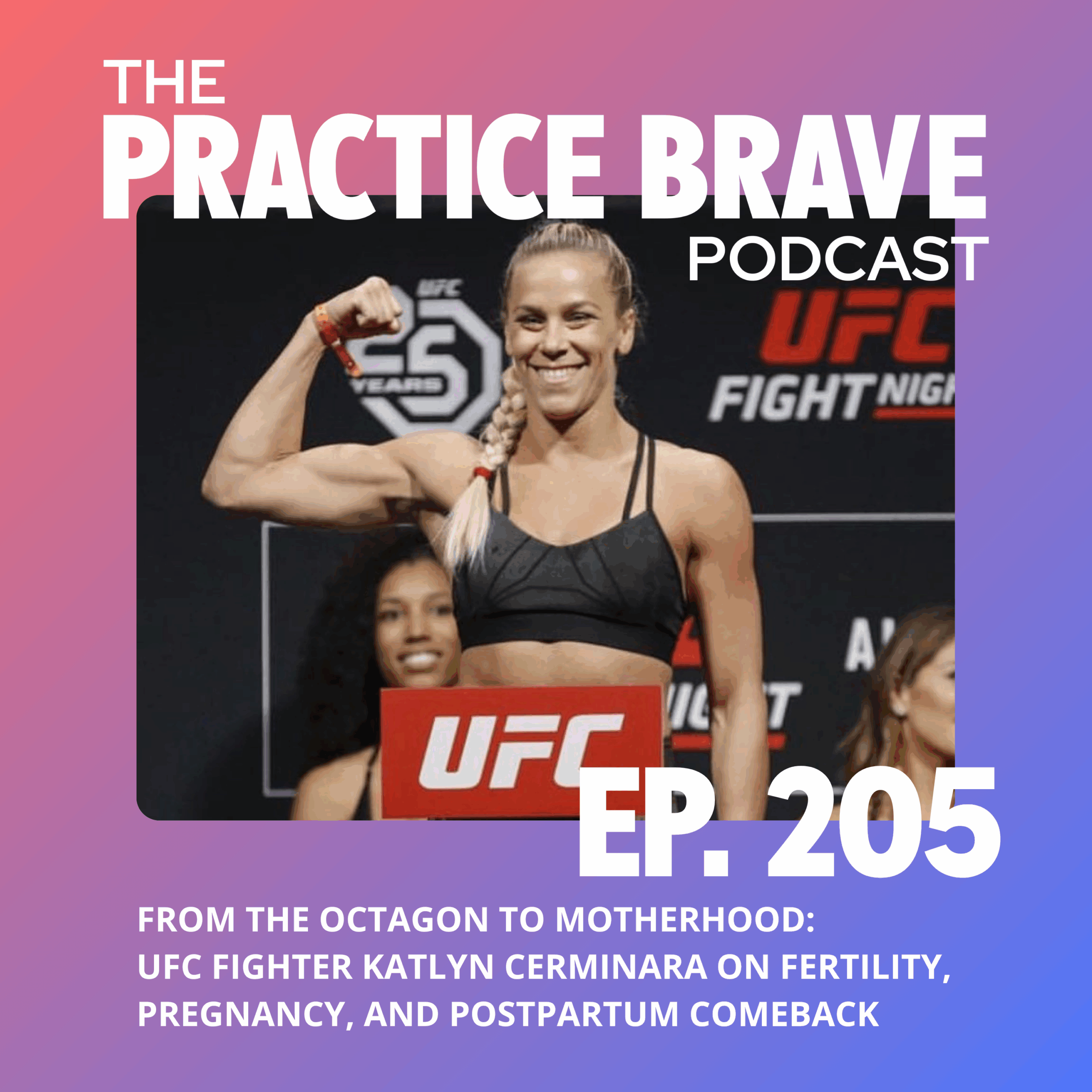 205: From the Octagon to Motherhood: UFC Fighter Katlyn Cerminara on Fertility, Pregnancy, and Postpartum Comeback - Brianna Battles Practice Brave