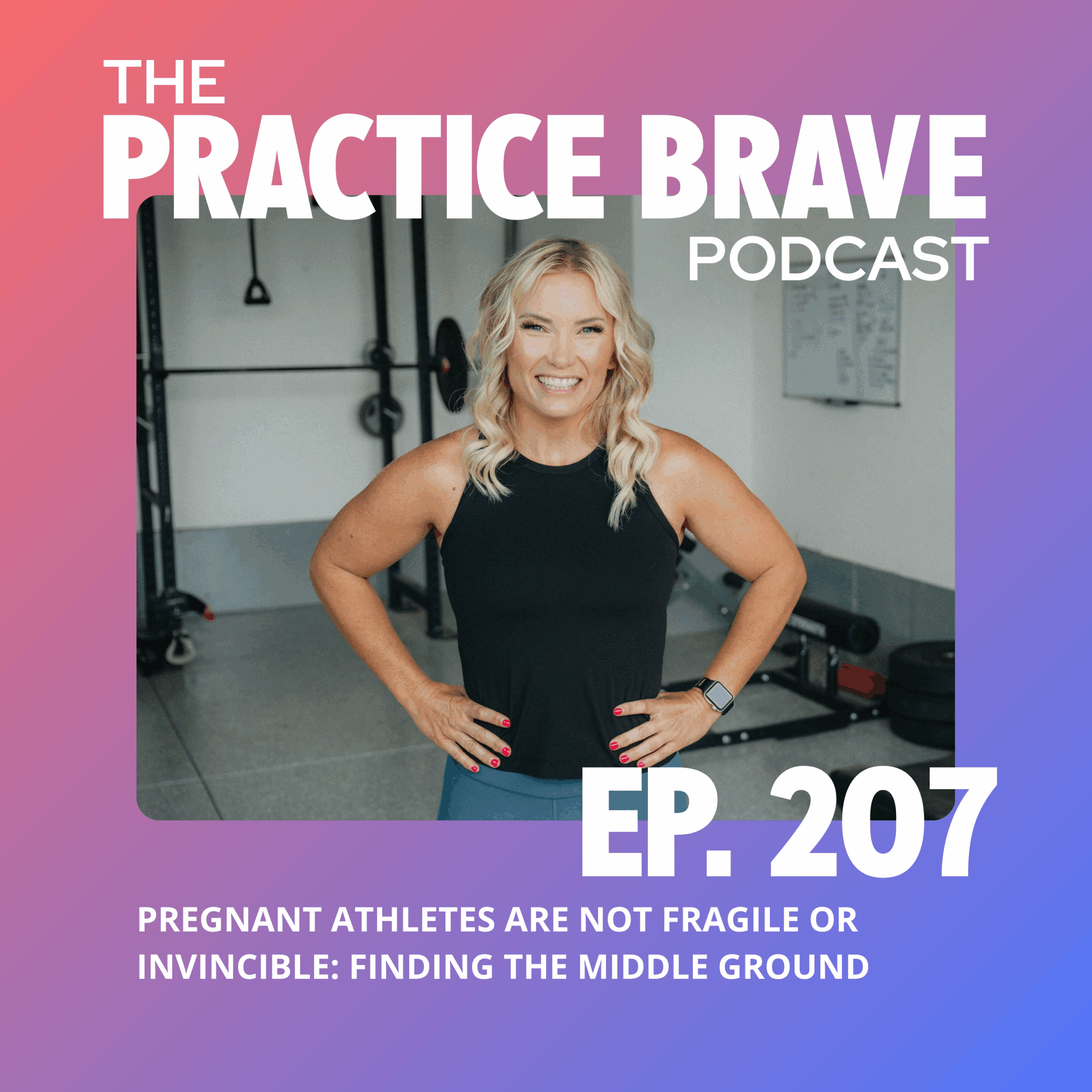 207: Pregnant Athletes Are Not Fragile or Invincible: Finding the Middle Ground - Brianna Battles Practice Brave