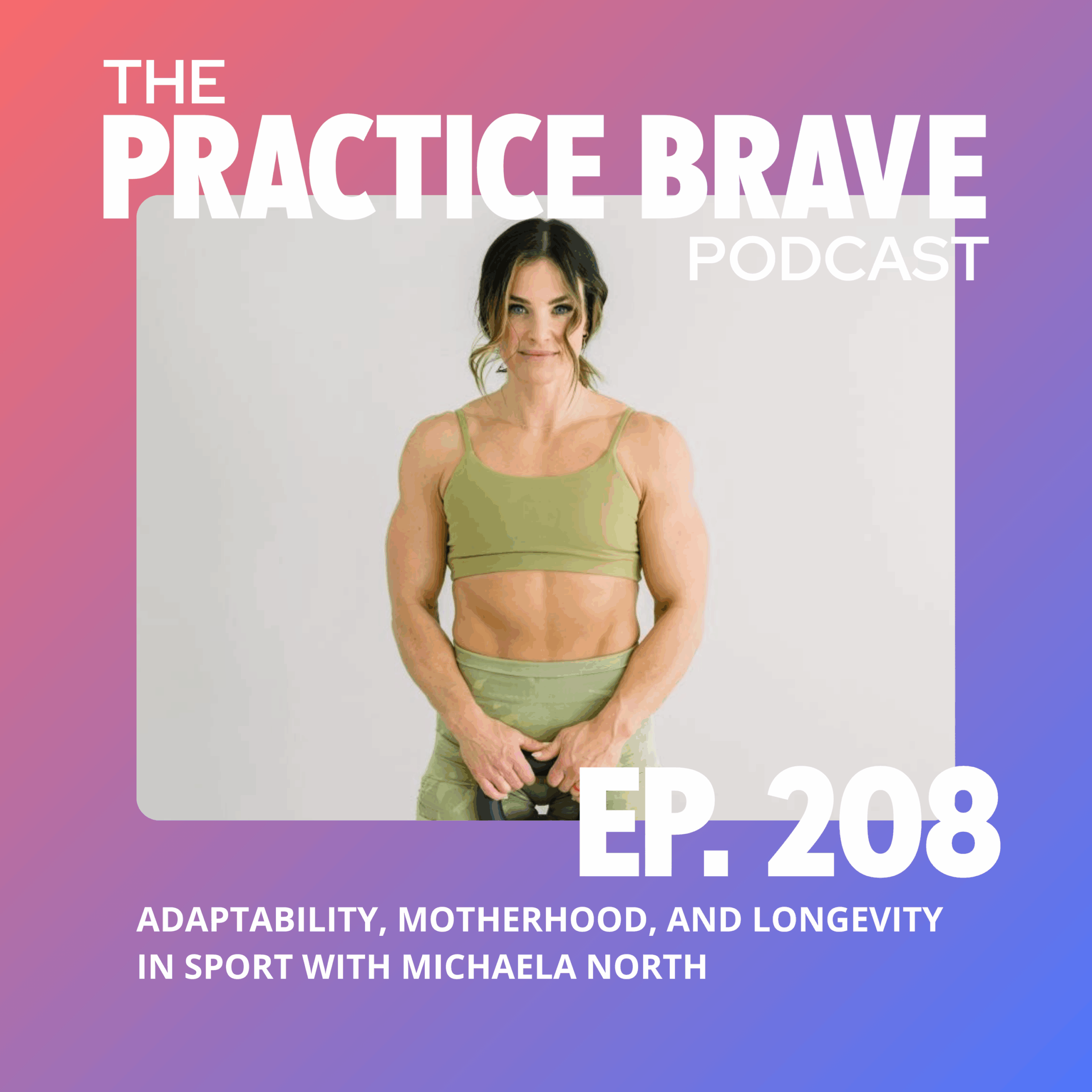 208: Adaptability, Motherhood, and Longevity in Sport with Michaela North - Brianna Battles Practice Brave