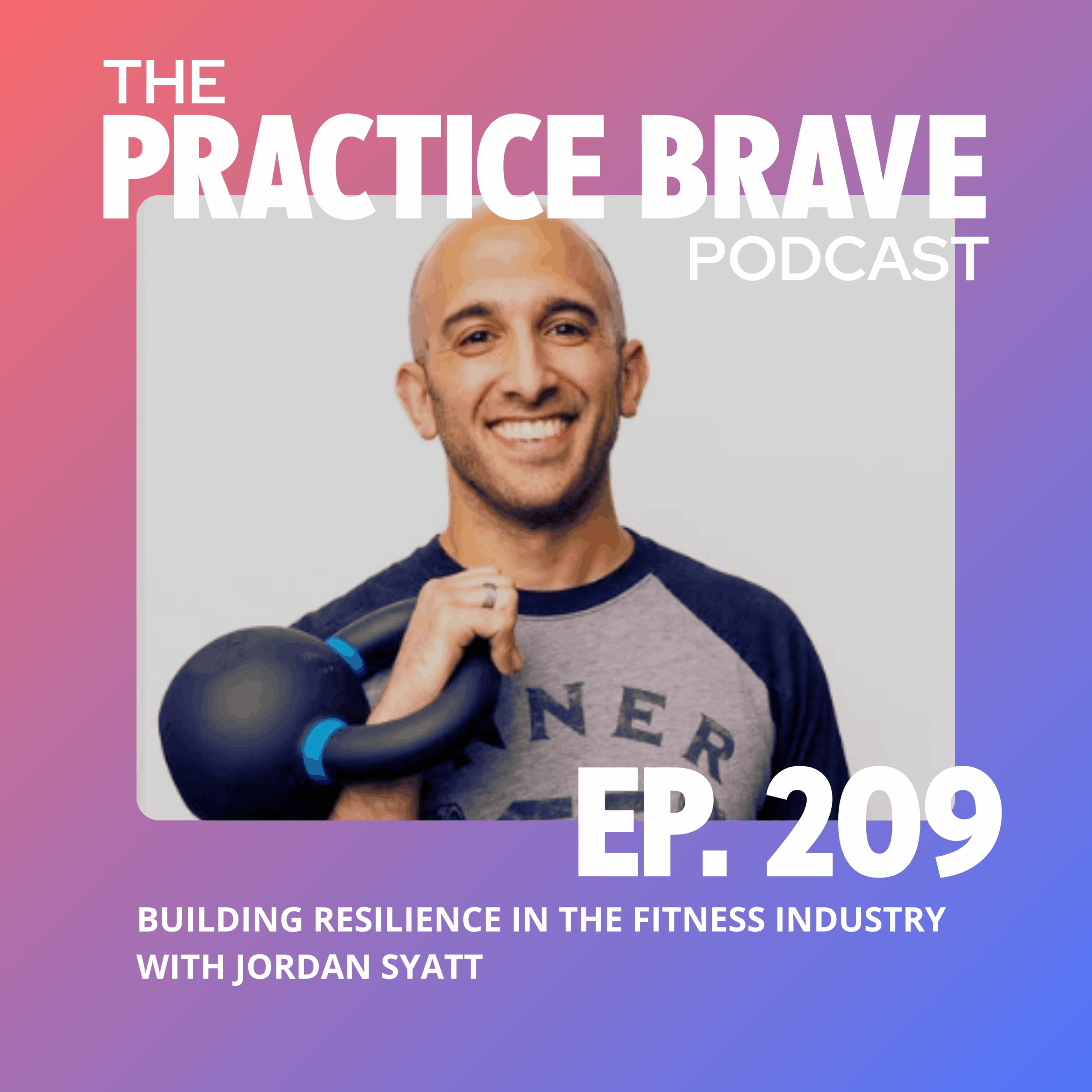 209: Building Resilience in the Fitness Industry with Jordan Syatt - Brianna Battles Practice Brave