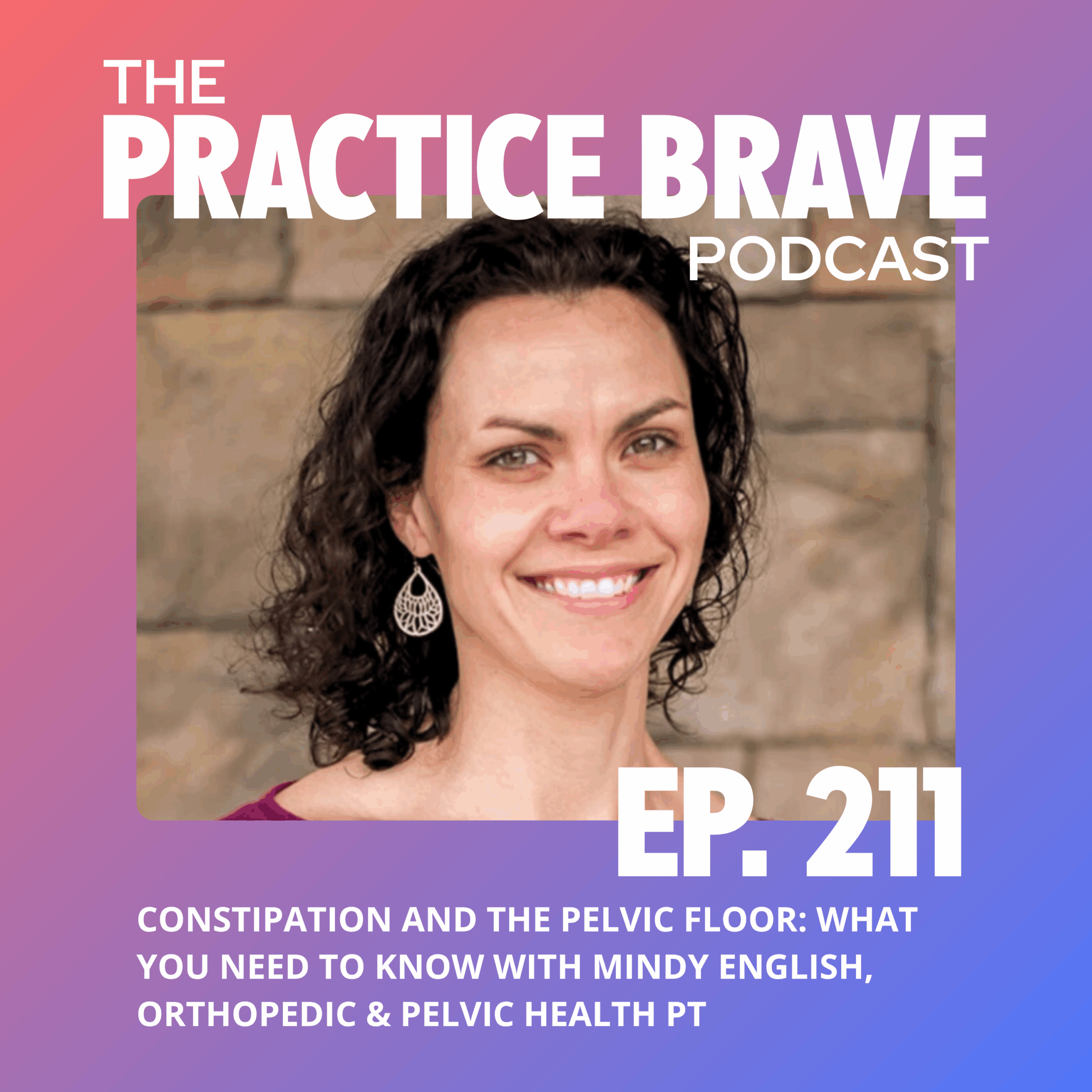 211: Constipation and the Pelvic Floor: What You Need to Know with Mindy English, Orthopedic & Pelvic Health PT - Brianna Battles Practice Brave