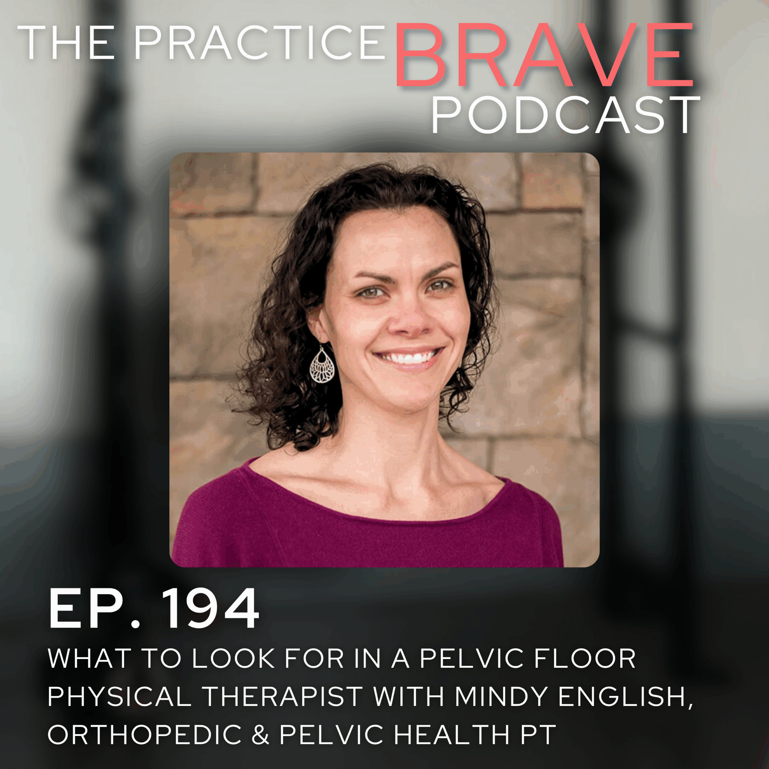 194: What to Look for in a Pelvic Floor Physical Therapist with Mindy English, Orthopedic & Pelvic Health PT - Brianna Battles Practice Brave