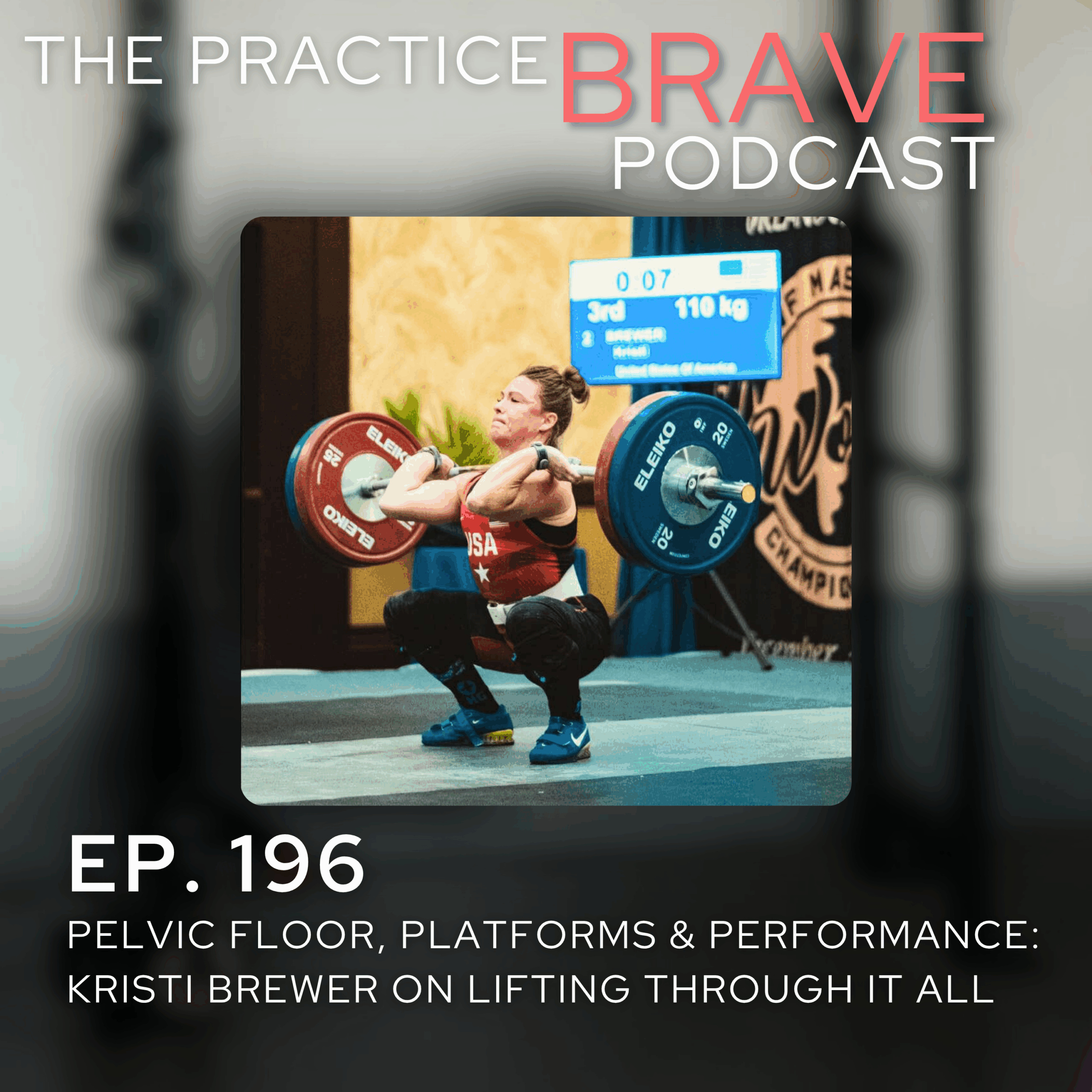 196: Pelvic Floor, Platforms & Performance: Kristi Brewer on Lifting Through It All - Brianna Battles Practice Brave