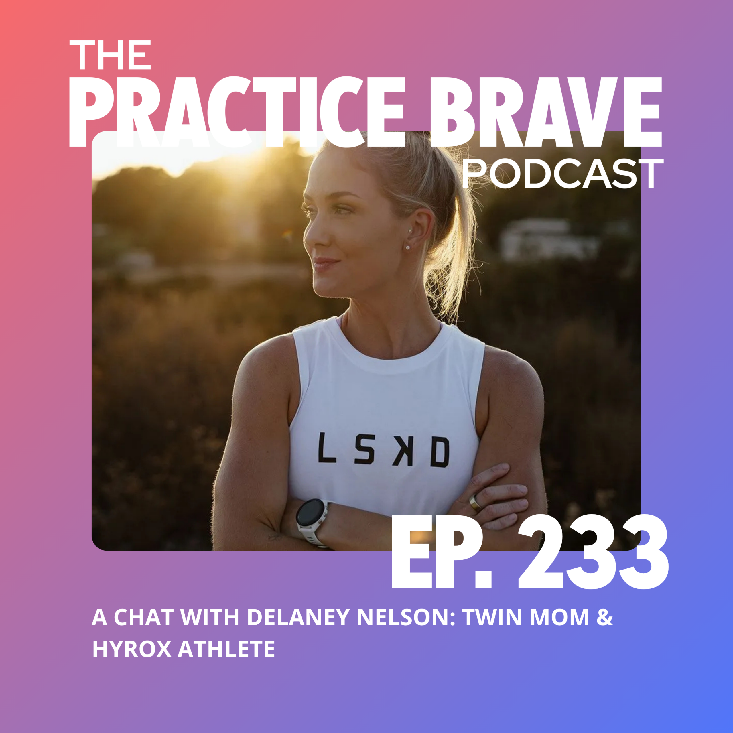 233 - A Chat with Delaney Nelson - Twin Mom & HYROX Athlete - Practice Brave Podcast Brianna Battles