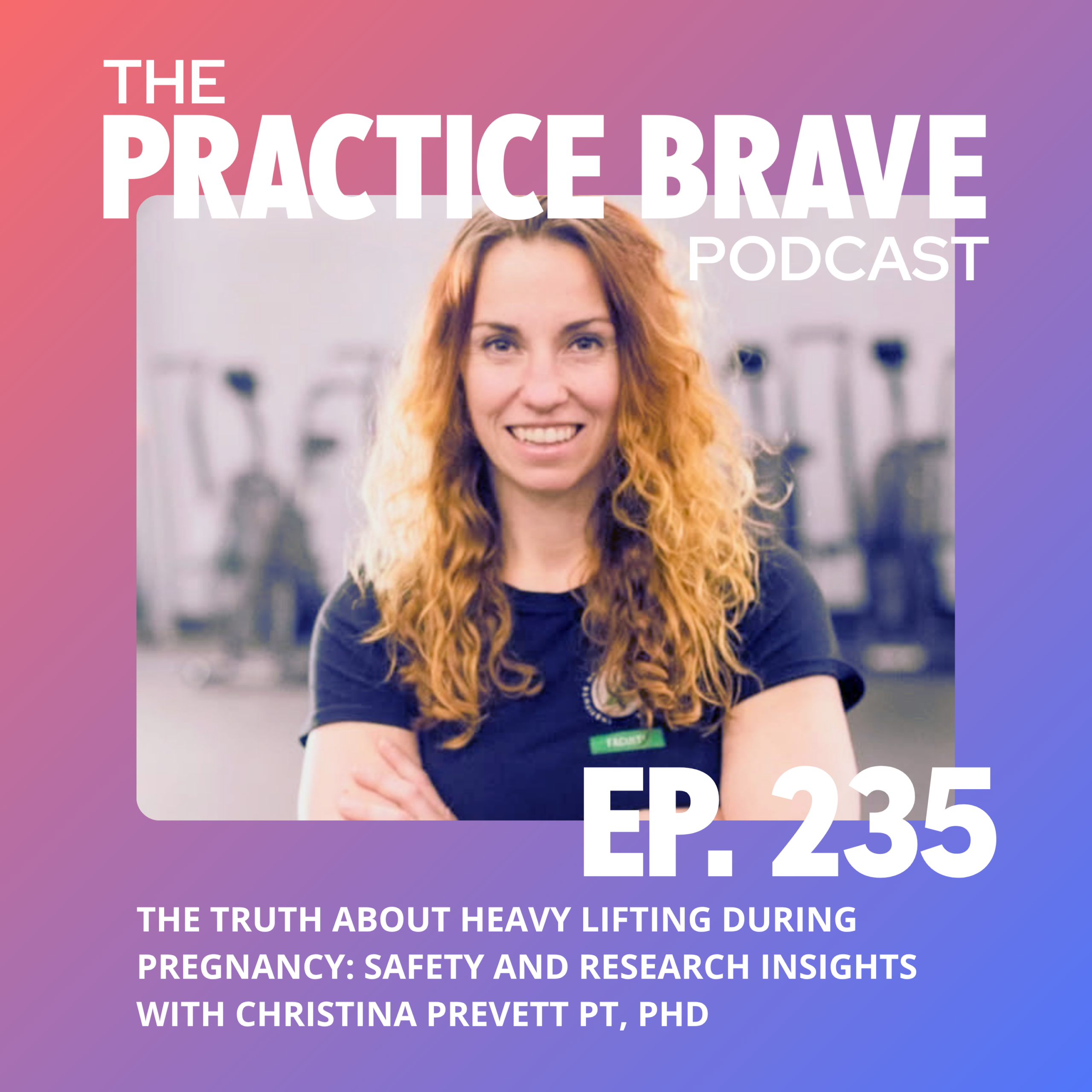 235 - The Truth About Heavy Lifting During Pregnancy - Safety and Research Insights with Christina Prevett PT, PhD