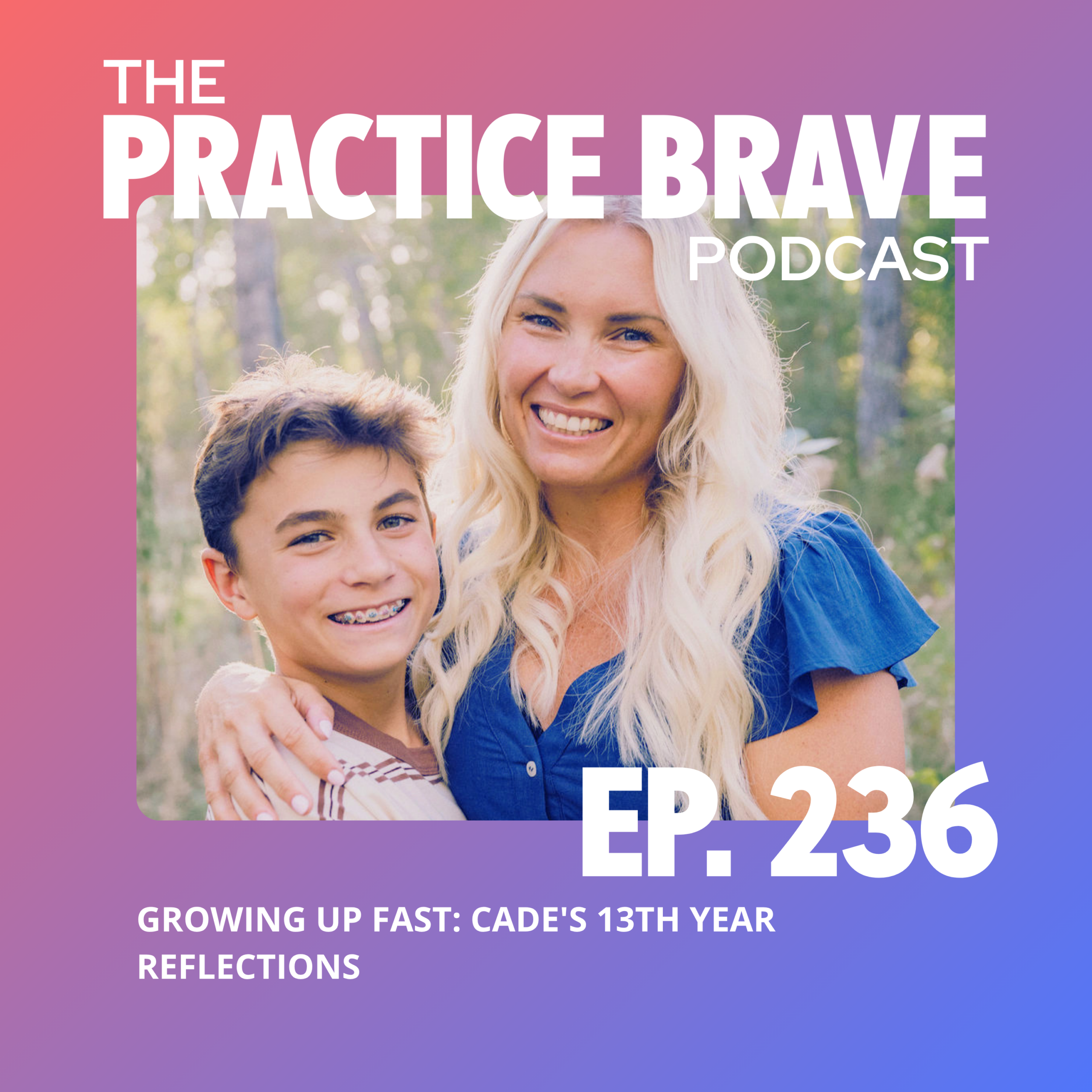 236 - Growing Up Fast - Cade's 13th Year Reflections - Practice Brave Brianna Battles