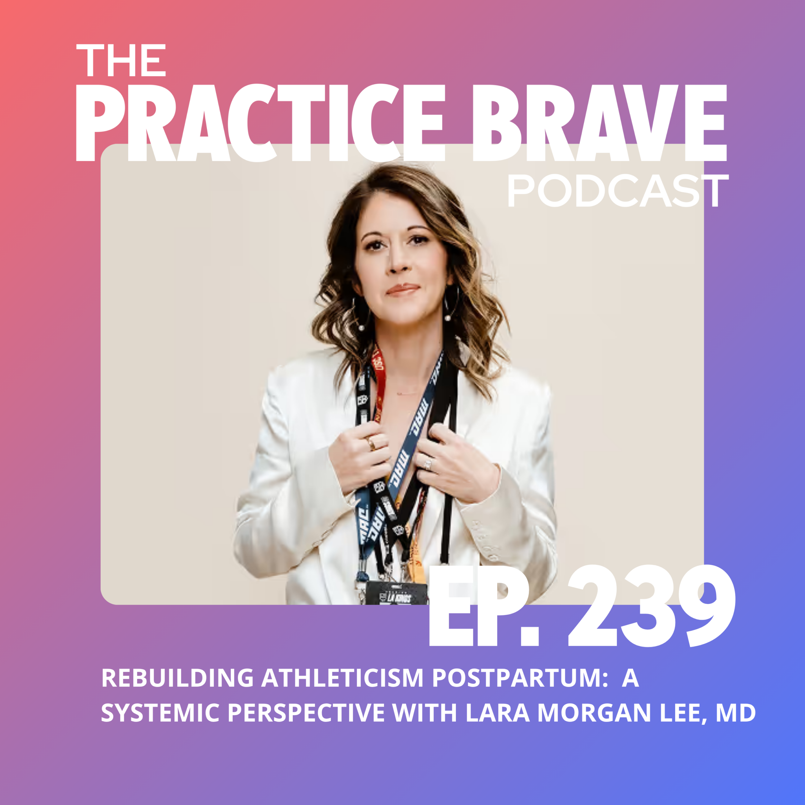 239 - Rebuilding Athleticism Postpartum - A Systemic Perspective with Lara Morgan Lee, MD