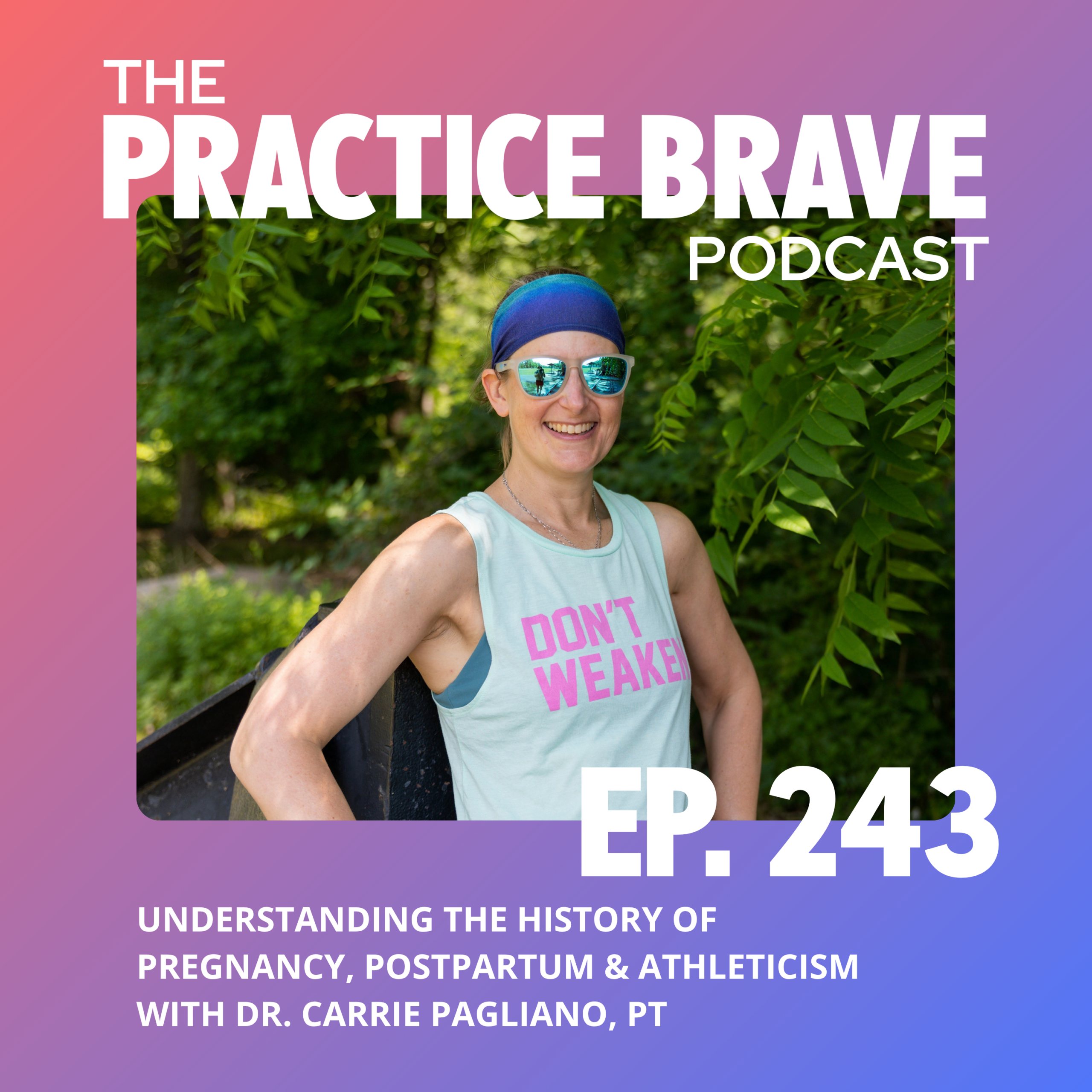 243: Understanding the History of Pregnancy, Postpartum & Athleticism with Dr. Carrie Pagliano, PT - Practice Brave Brianna Battles
